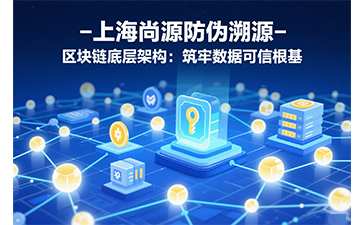 尚源防偽溯源：以區(qū)塊鏈中臺重構(gòu)全球供應(yīng)鏈信任體系